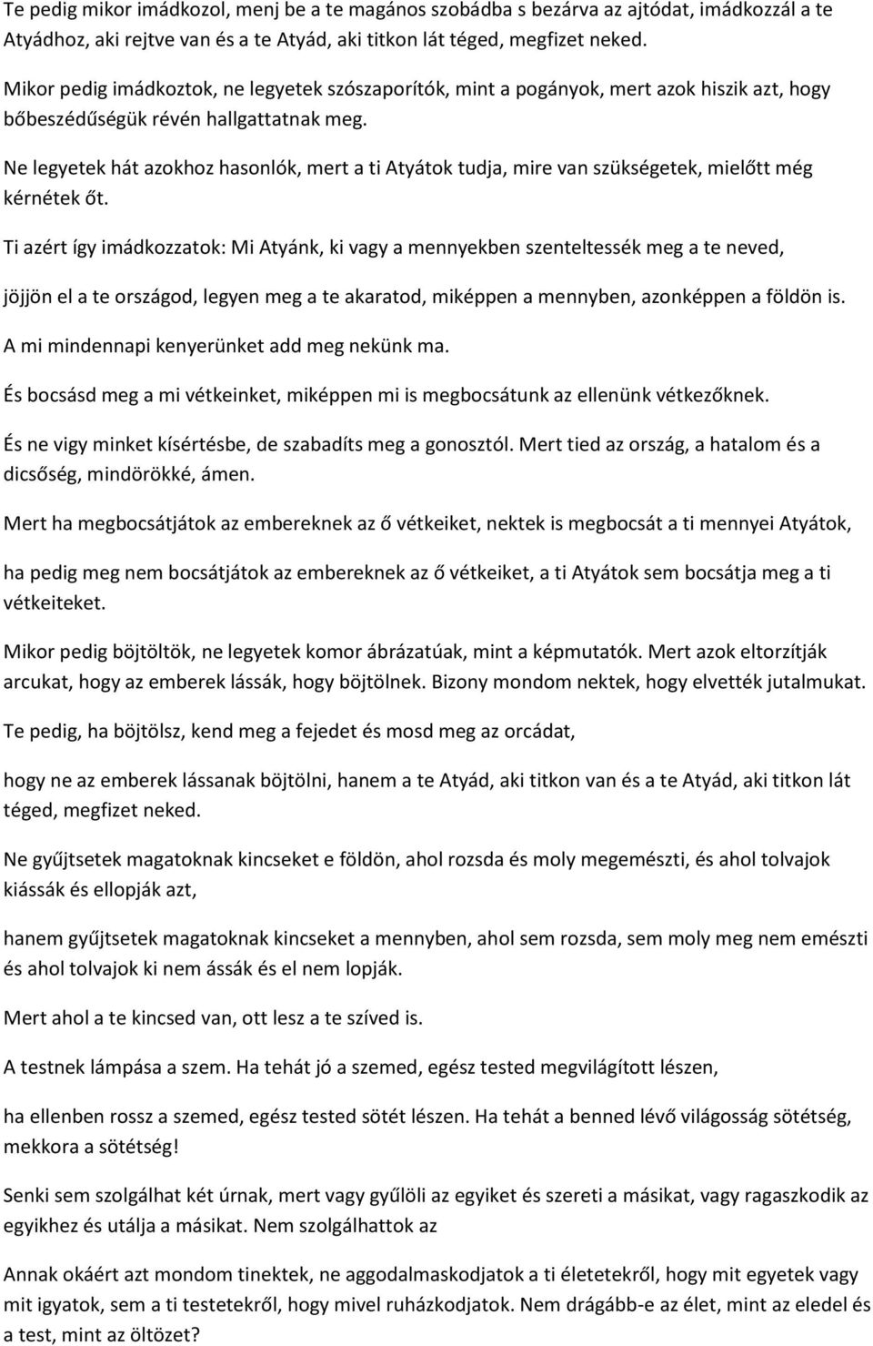 Ne legyetek hát azokhoz hasonlók, mert a ti Atyátok tudja, mire van szükségetek, mielőtt még kérnétek őt.