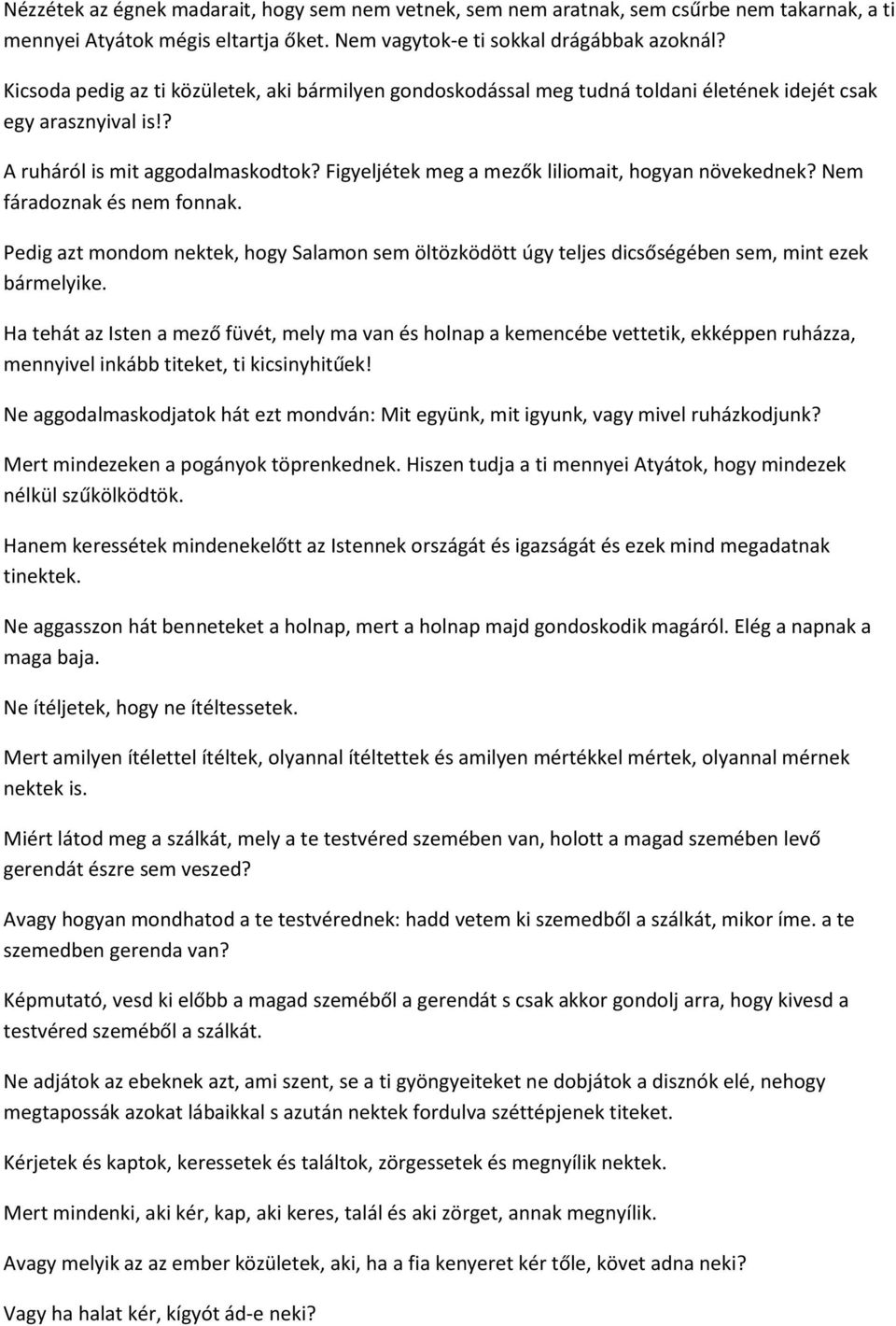 Figyeljétek meg a mezők liliomait, hogyan növekednek? Nem fáradoznak és nem fonnak. Pedig azt mondom nektek, hogy Salamon sem öltözködött úgy teljes dicsőségében sem, mint ezek bármelyike.