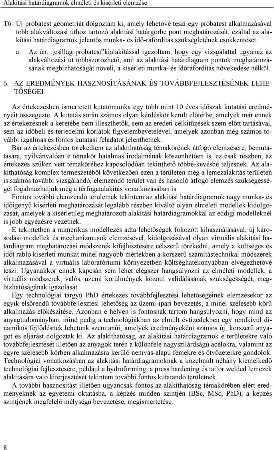csillag próbatest kialakítással igazoltam, hogy egy vizsgálattal ugyanaz az alakváltozási út többszörözhető, ami az alakítási határdiagram pontok meghatározásának megbízhatóságát növeli, a kísérleti
