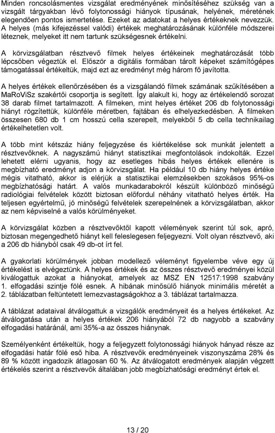 A körvizsgálatban résztvevő filmek helyes értékeinek meghatározását több lépcsőben végeztük el.