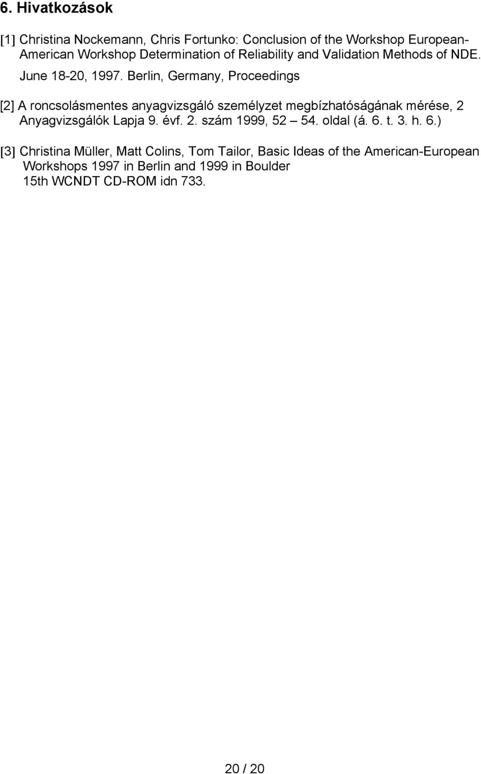 Berlin, Germany, Proceedings [2] A roncsolásmentes anyagvizsgáló személyzet megbízhatóságának mérése, 2 Anyagvizsgálók Lapja 9. évf.