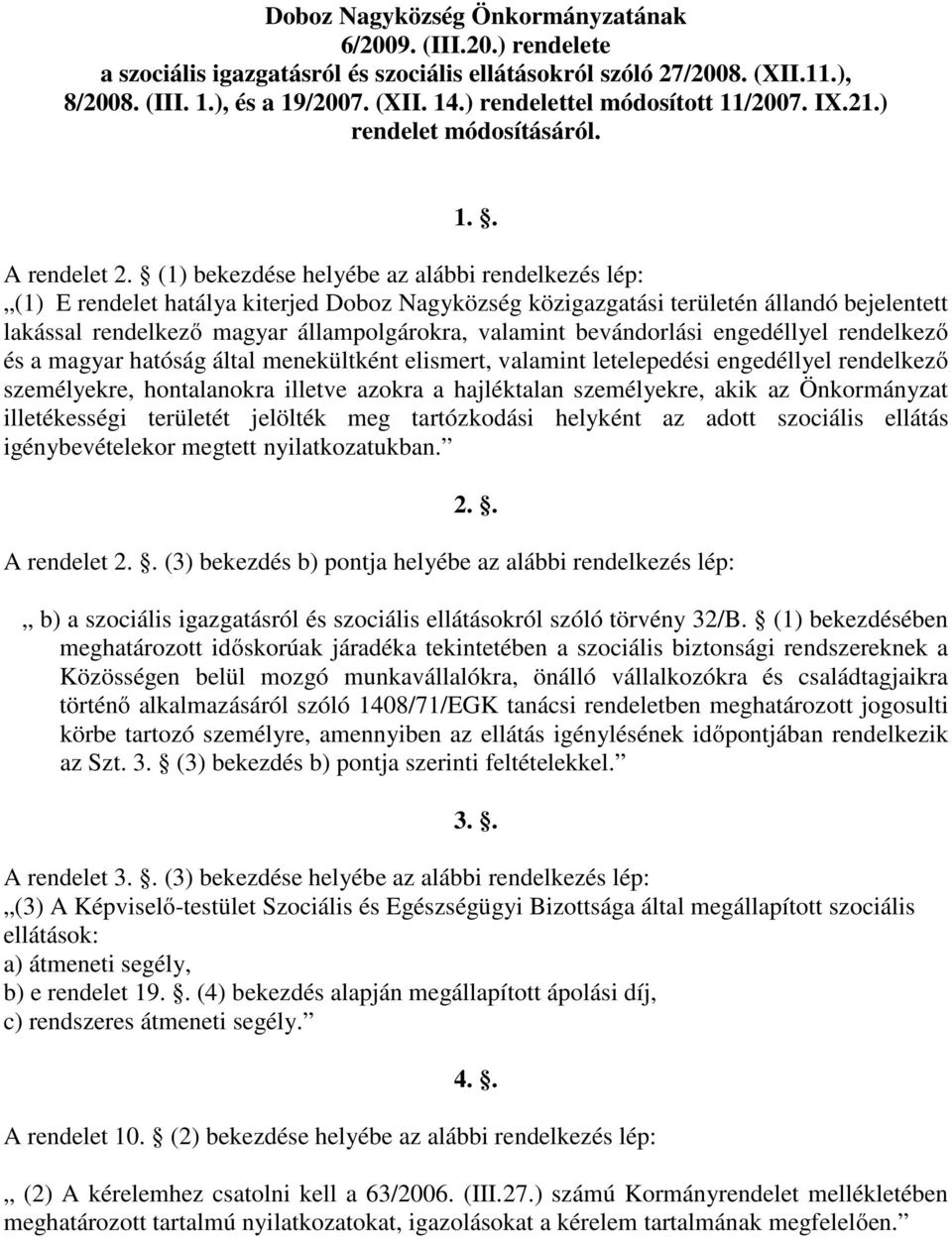 (1) bekezdése helyébe az alábbi rendelkezés lép: (1) E rendelet hatálya kiterjed Doboz Nagyközség közigazgatási területén állandó bejelentett lakással rendelkező magyar állampolgárokra, valamint