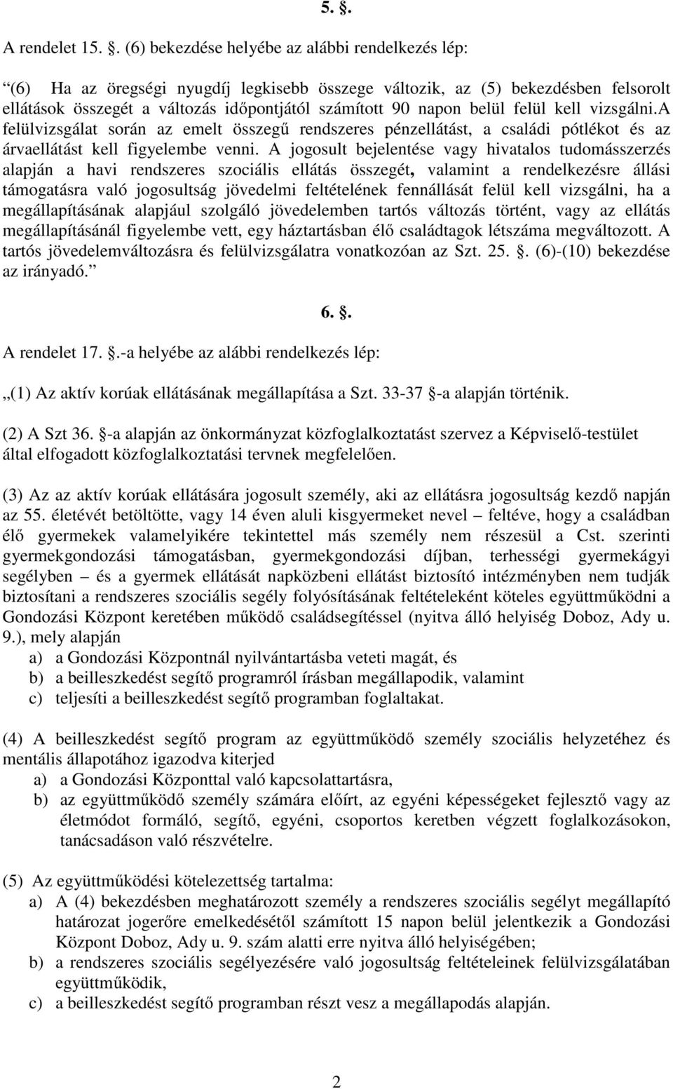 belül felül kell vizsgálni.a felülvizsgálat során az emelt összegű rendszeres pénzellátást, a családi pótlékot és az árvaellátást kell figyelembe venni.