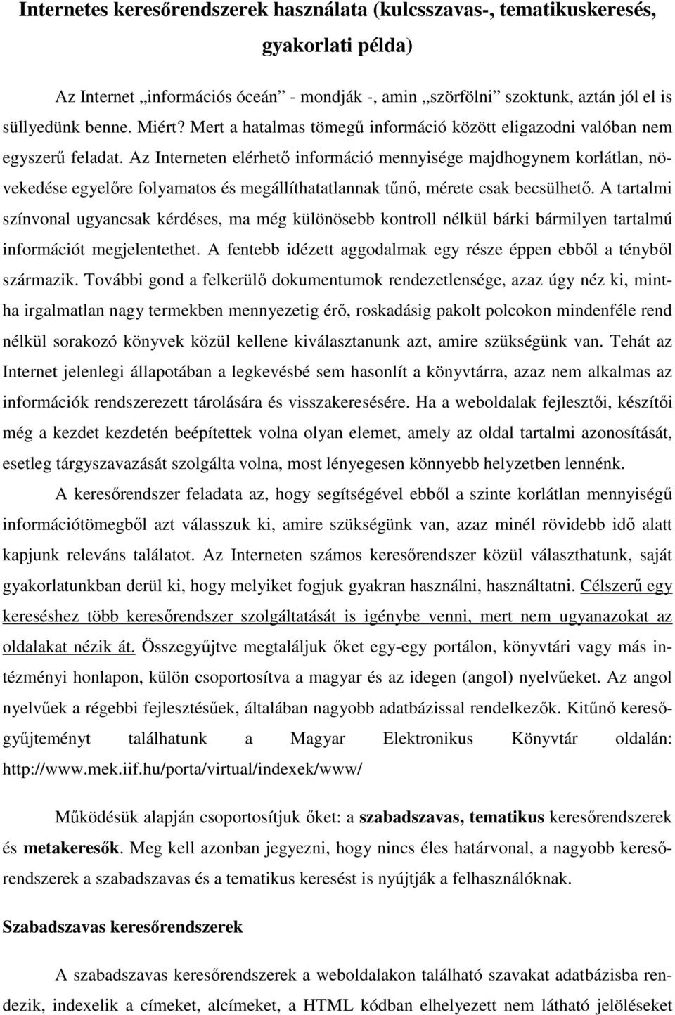 Az Interneten elérhetı információ mennyisége majdhogynem korlátlan, növekedése egyelıre folyamatos és megállíthatatlannak tőnı, mérete csak becsülhetı.