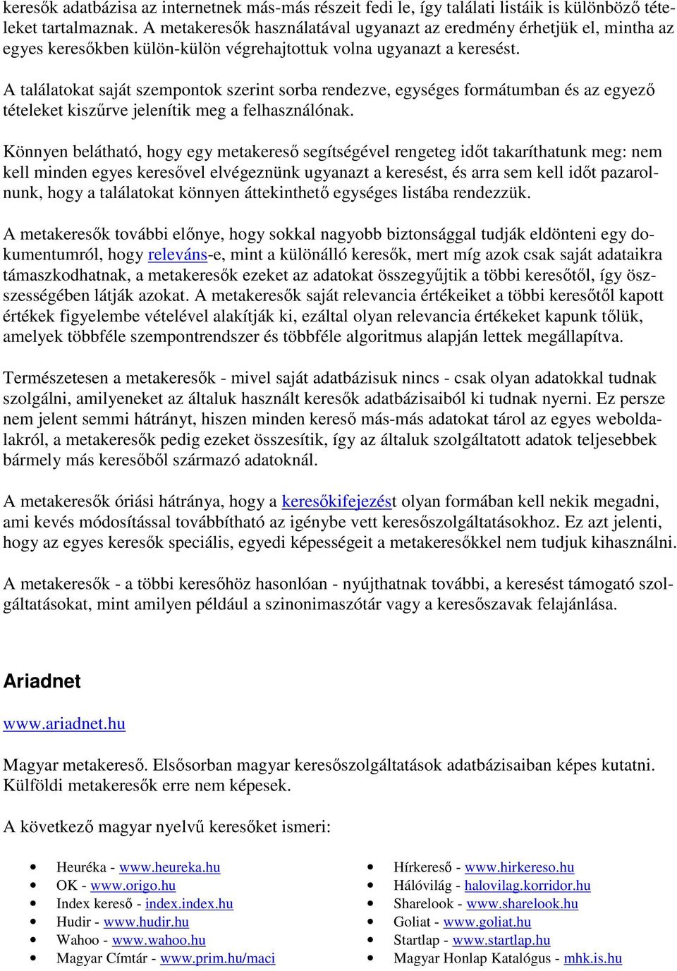 A találatokat saját szempontok szerint sorba rendezve, egységes formátumban és az egyezı tételeket kiszőrve jelenítik meg a felhasználónak.