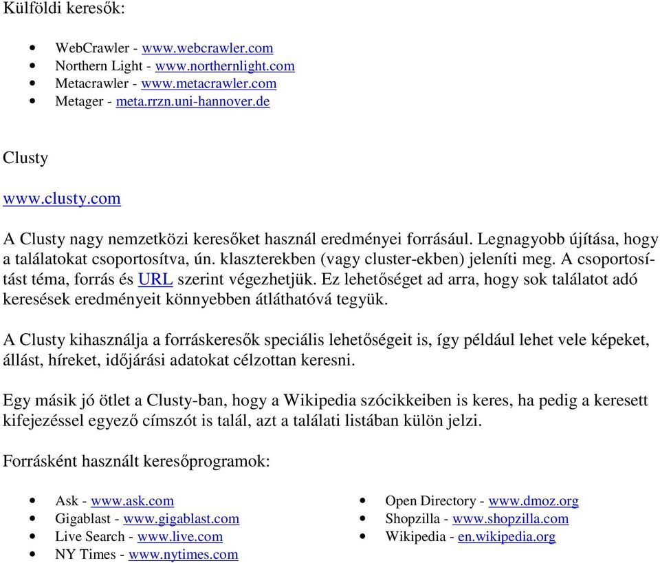 A csoportosítást téma, forrás és URL szerint végezhetjük. Ez lehetıséget ad arra, hogy sok találatot adó keresések eredményeit könnyebben átláthatóvá tegyük.