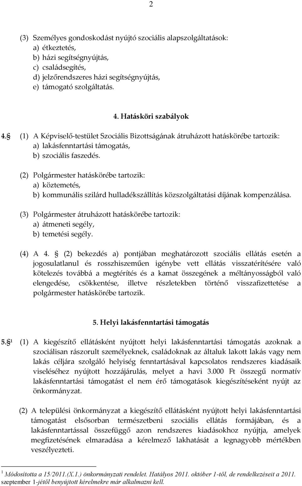 (2) Polgármester hatáskörébe tartozik: a) köztemetés, b) kommunális szilárd hulladékszállítás közszolgáltatási díjának kompenzálása.