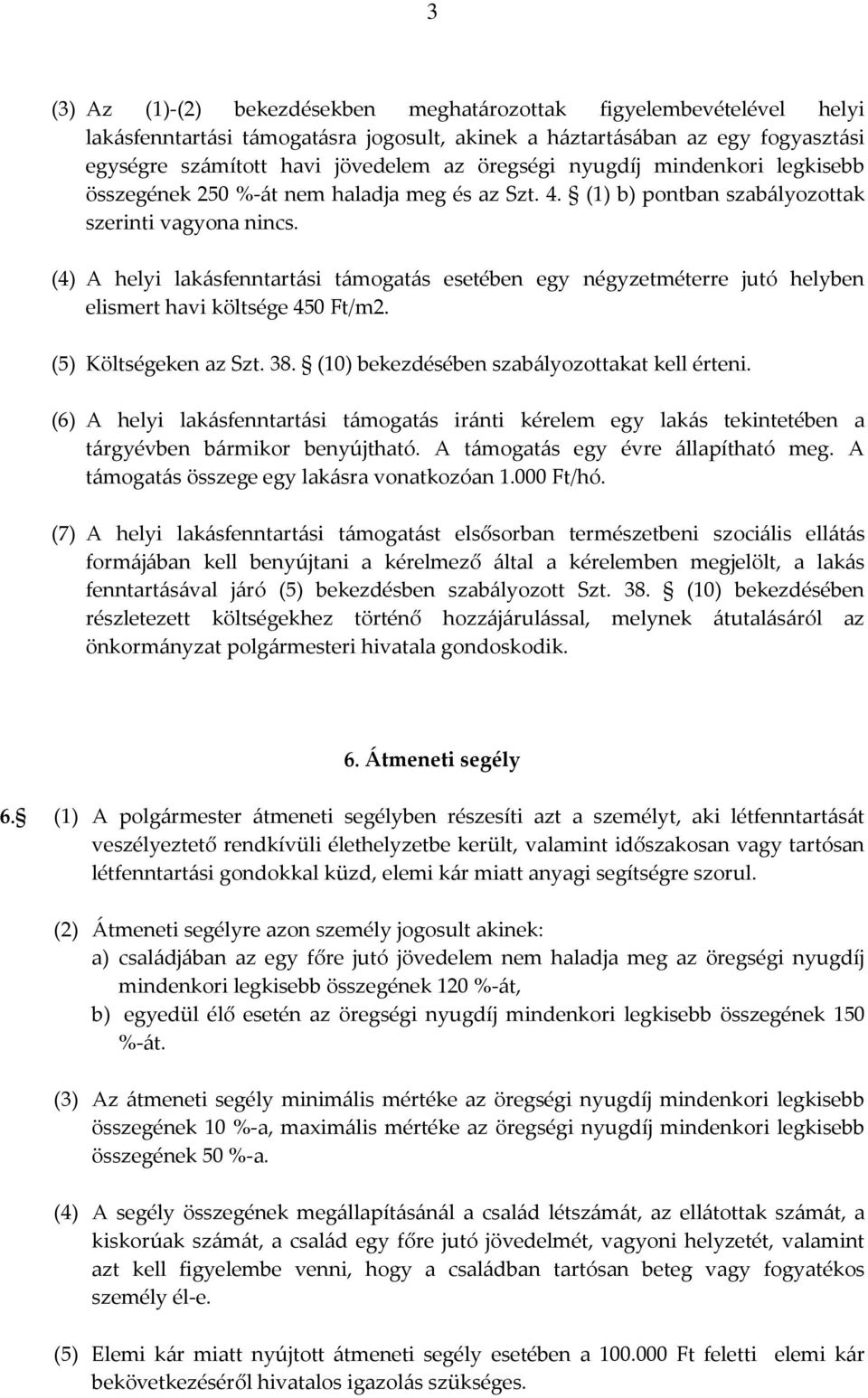 (4) A helyi lakásfenntartási támogatás esetében egy négyzetméterre jutó helyben elismert havi költsége 450 Ft/m2. (5) Költségeken az Szt. 38. (10) bekezdésében szabályozottakat kell érteni.