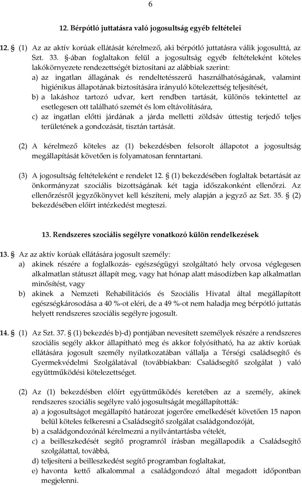 valamint higiénikus állapotának biztosítására irányuló kötelezettség teljesítését, b) a lakáshoz tartozó udvar, kert rendben tartását, különös tekintettel az esetlegesen ott található szemét és lom