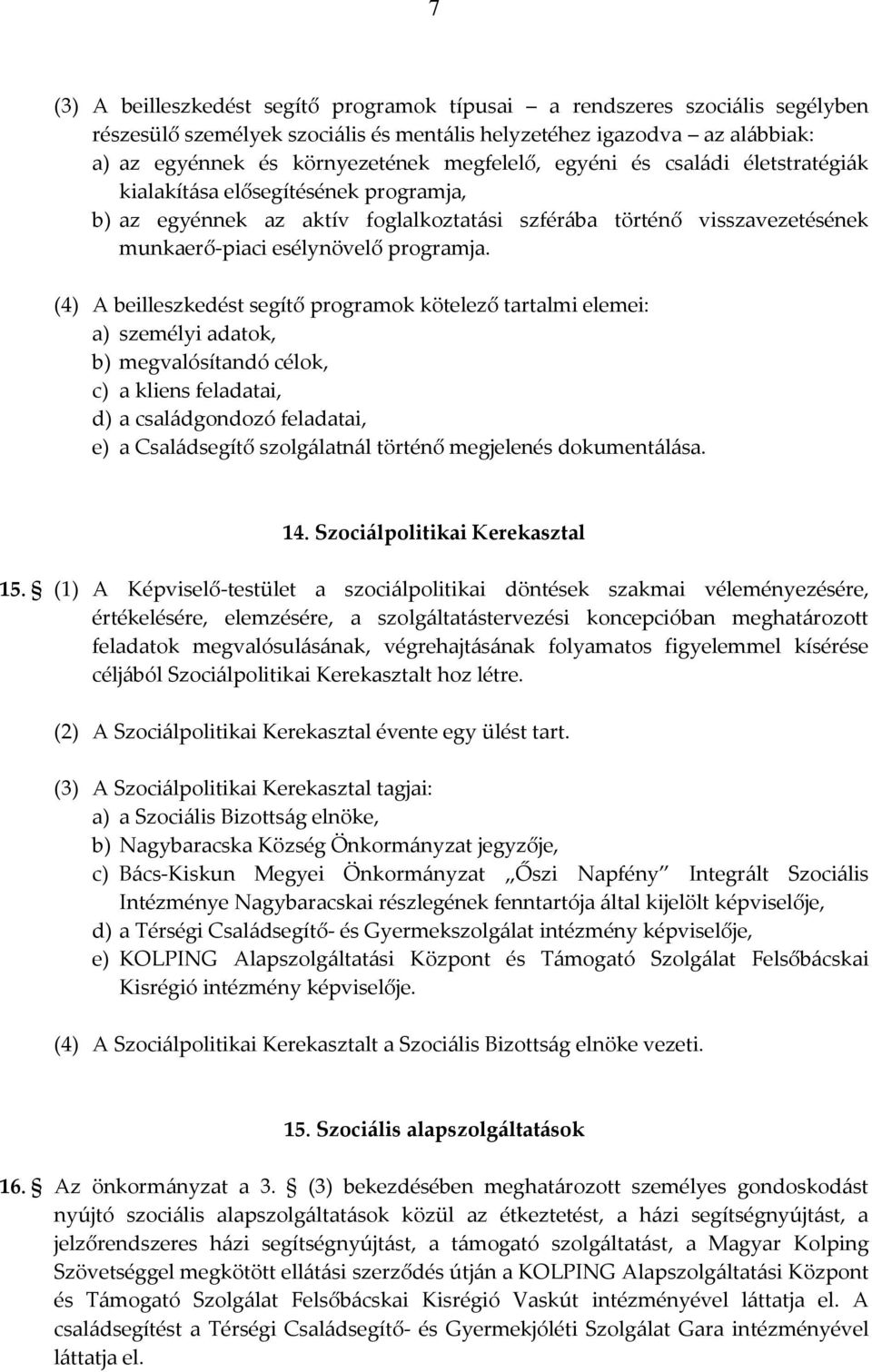 (4) A beilleszkedést segítő programok kötelező tartalmi elemei: a) személyi adatok, b) megvalósítandó célok, c) a kliens feladatai, d) a családgondozó feladatai, e) a Családsegítő szolgálatnál