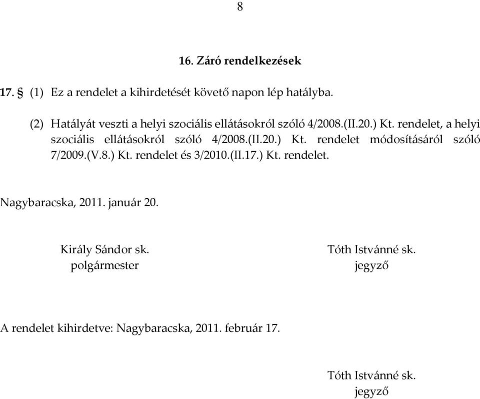 rendelet, a helyi szociális ellátásokról szóló 4/2008.(II.20.) Kt. rendelet módosításáról szóló 7/2009.(V.8.) Kt. rendelet és 3/2010.