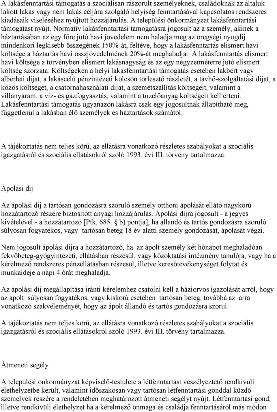 Normatív lakásfenntartási támogatásra jogosult az a személy, akinek a háztartásában az egy főre jutó havi jövedelem nem haladja meg az öregségi nyugdíj mindenkori legkisebb összegének 150%-át,