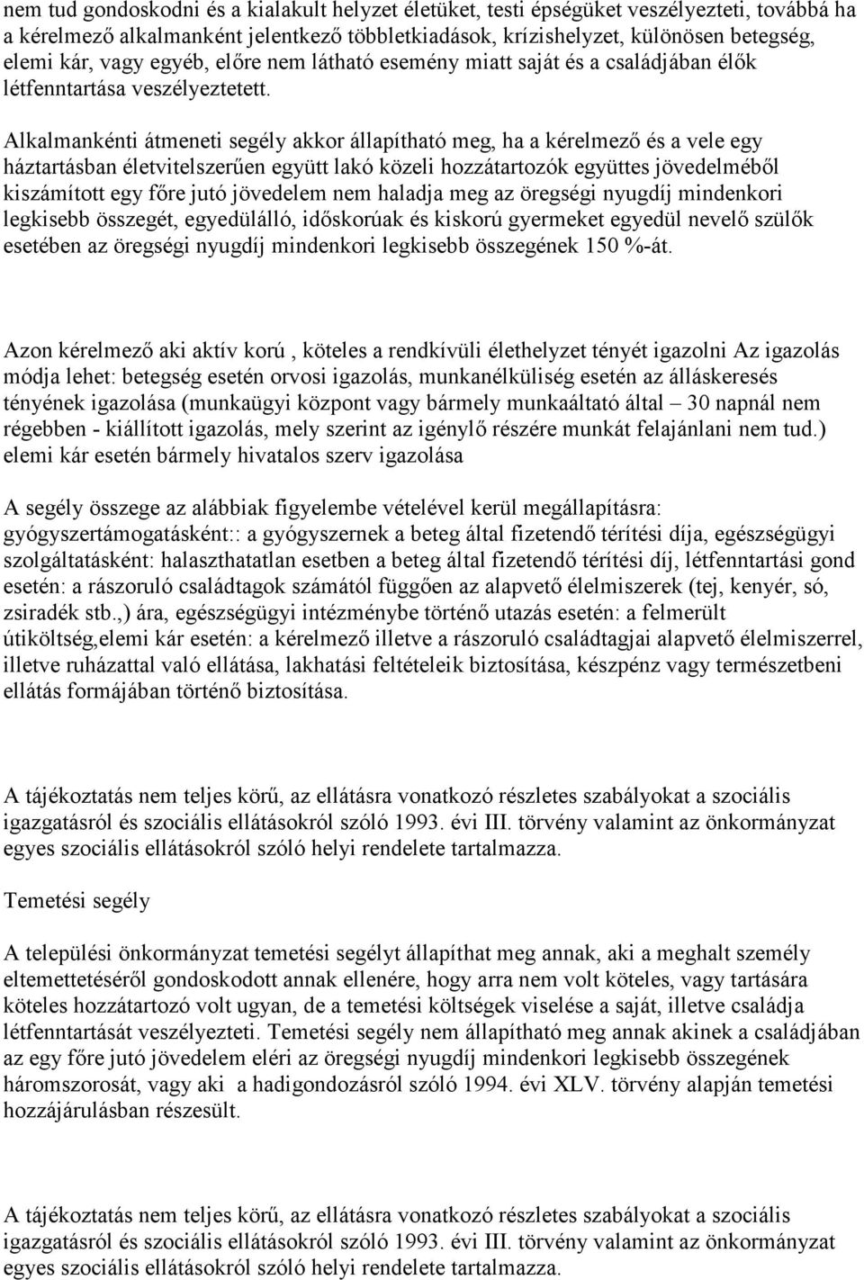 Alkalmankénti átmeneti segély akkor állapítható meg, ha a kérelmező és a vele egy háztartásban életvitelszerűen együtt lakó közeli hozzátartozók együttes jövedelméből kiszámított egy főre jutó