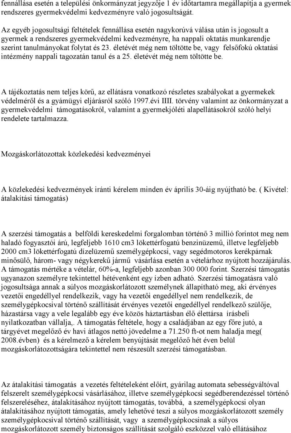 és 23. életévét még nem töltötte be, vagy felsőfokú oktatási intézmény nappali tagozatán tanul és a 25. életévét még nem töltötte be. A tájékoztatás nem teljes körű, az ellátásra vonatkozó részletes szabályokat a gyermekek védelméről és a gyámügyi eljárásról szóló 1997.