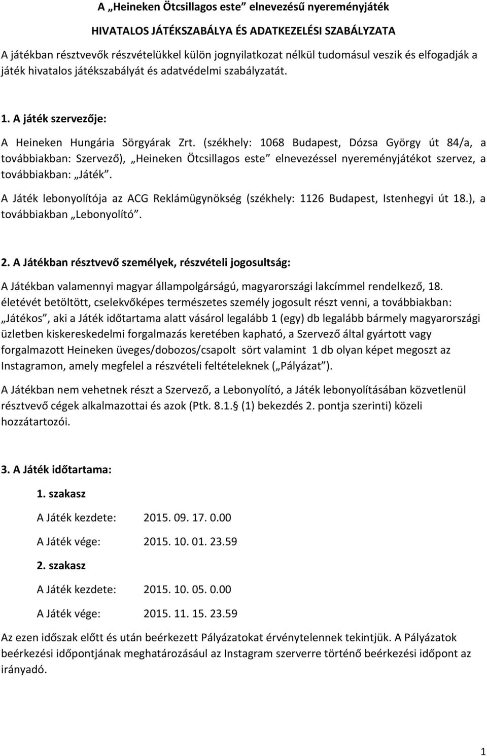 (székhely: 1068 Budapest, Dózsa György út 84/a, a továbbiakban: Szervező), Heineken Ötcsillagos este elnevezéssel nyereményjátékot szervez, a továbbiakban: Játék.