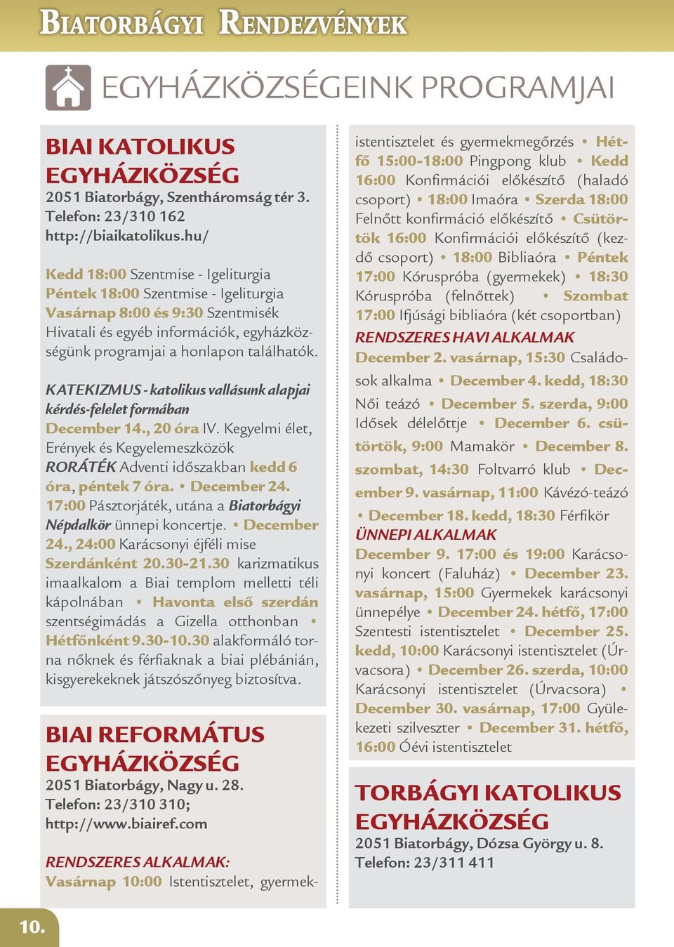 Katekizmus - katolikus vallásunk alapjai kérdés-felelet formában December 14., 20 óra IV. Kegyelmi élet, Erények és Kegyelemeszközök Roráték Adventi időszakban kedd 6 óra, péntek 7 óra. December 24.