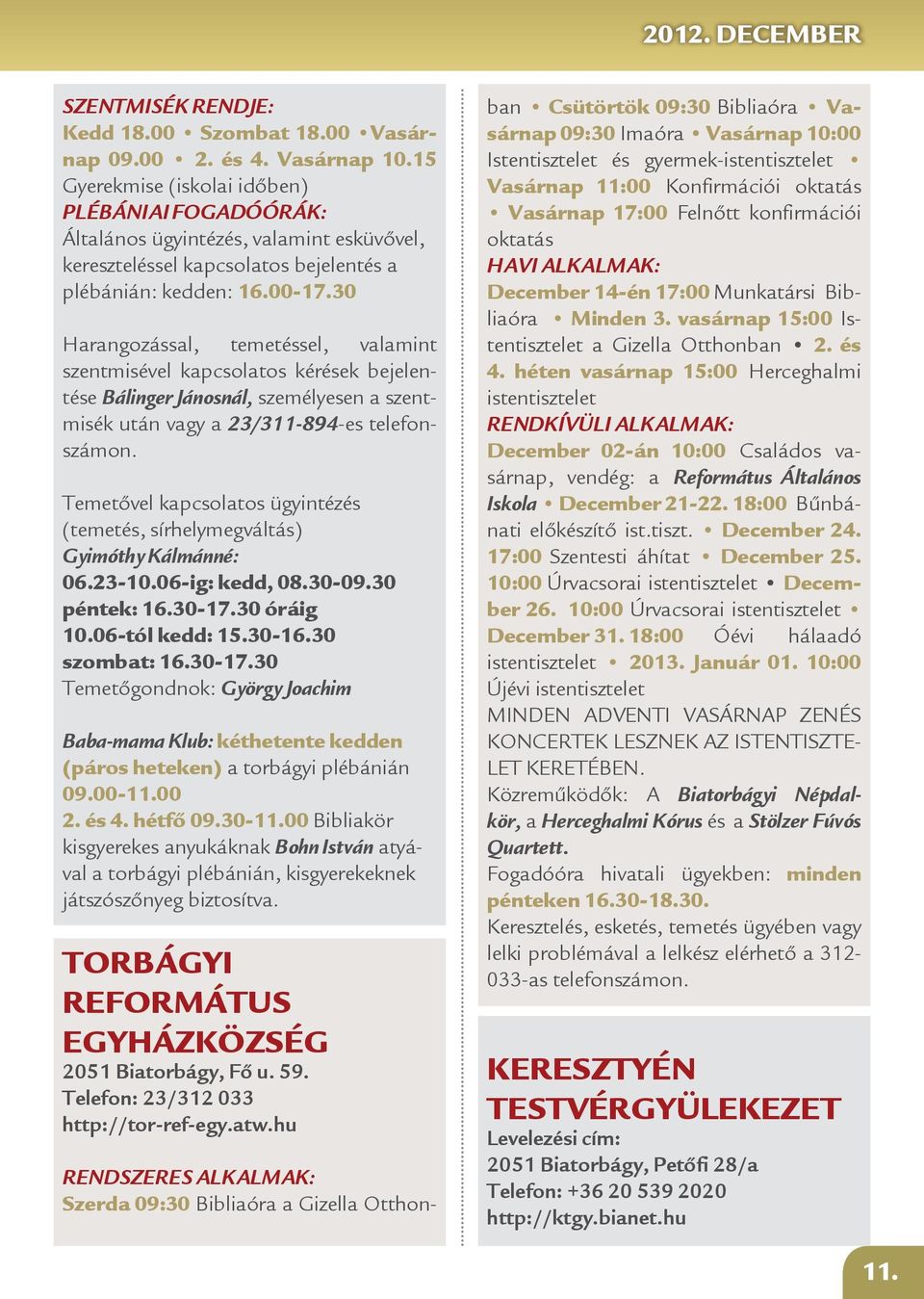 30 Harangozással, temetéssel, valamint szentmisével kapcsolatos kérések bejelentése Bálinger Jánosnál, személyesen a szentmisék után vagy a 23/311-894-es telefonszámon.
