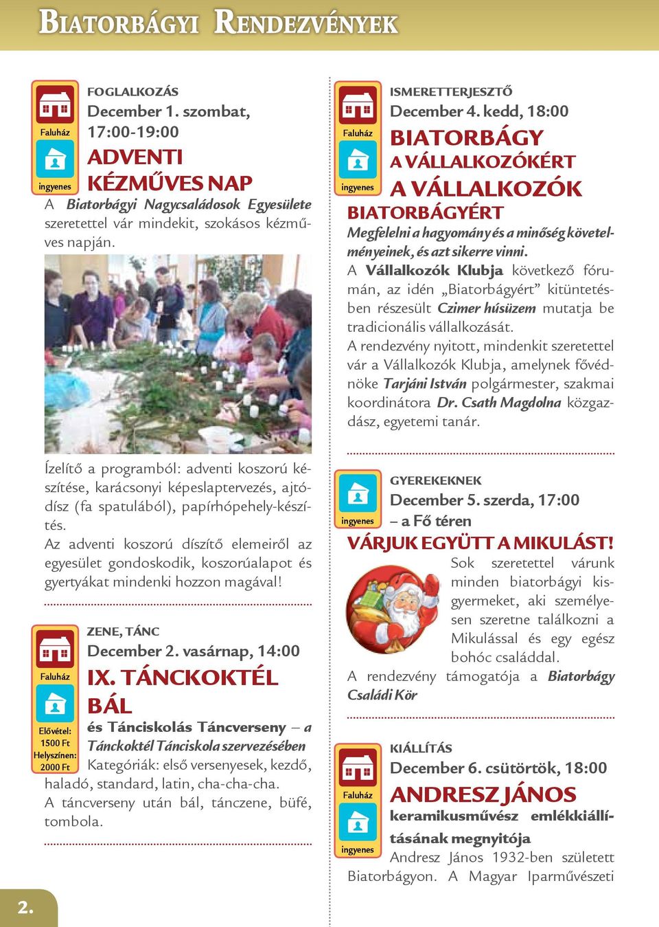 Az adventi koszorú díszítő elemeiről az egyesület gondoskodik, koszorúalapot és gyertyákat mindenki hozzon magával! Elővétel: 1500 Ft Helyszínen: 2000 Ft ZENE, TÁNC December 2. vasárnap, 14:00 IX.