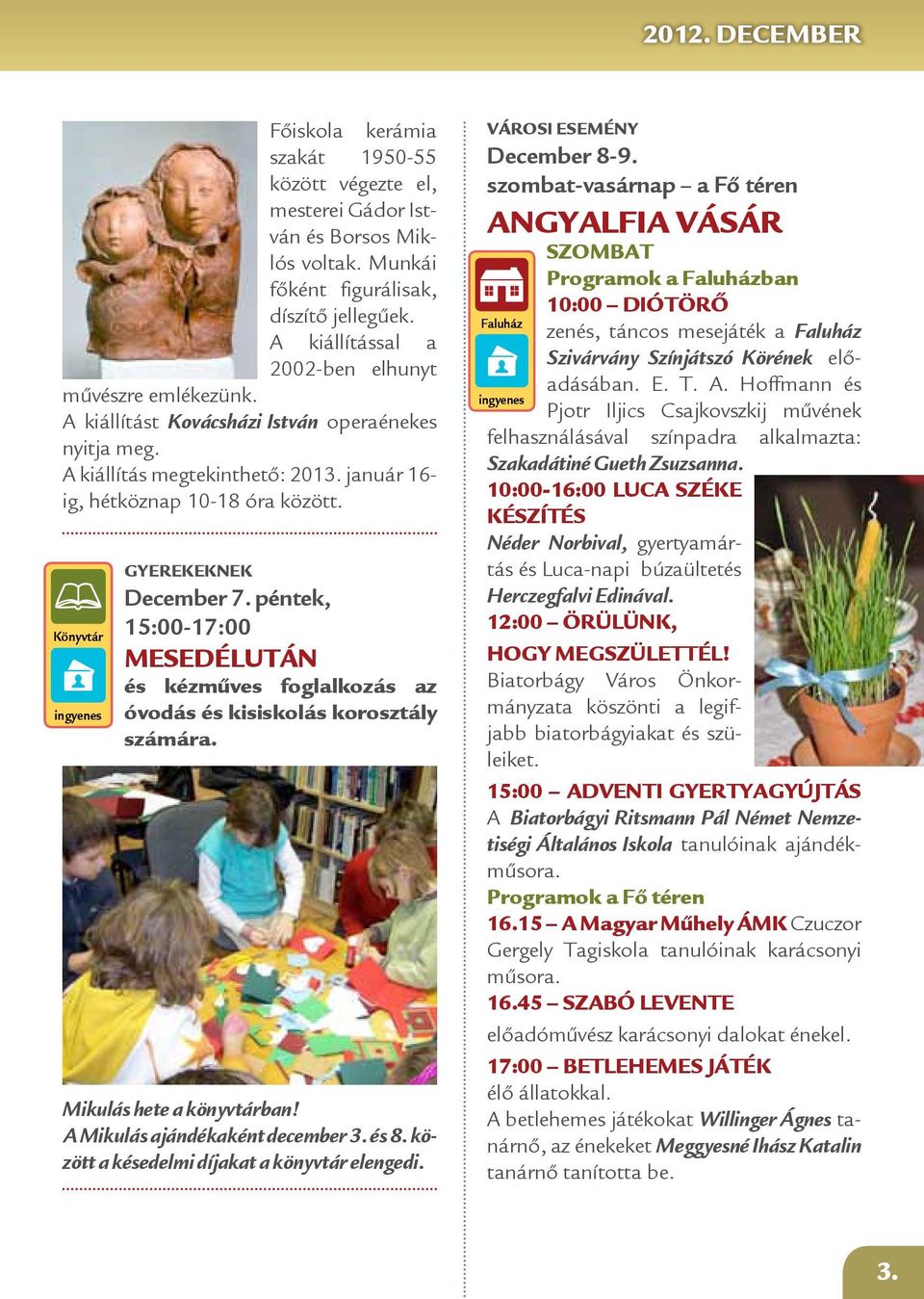 Könyvtár GYEREKEKNEK December 7. péntek, 15:00-17:00 MESEDÉLUTÁN és kézműves foglalkozás az óvodás és kisiskolás korosztály számára. Mikulás hete a könyvtárban! A Mikulás ajándékaként december 3.