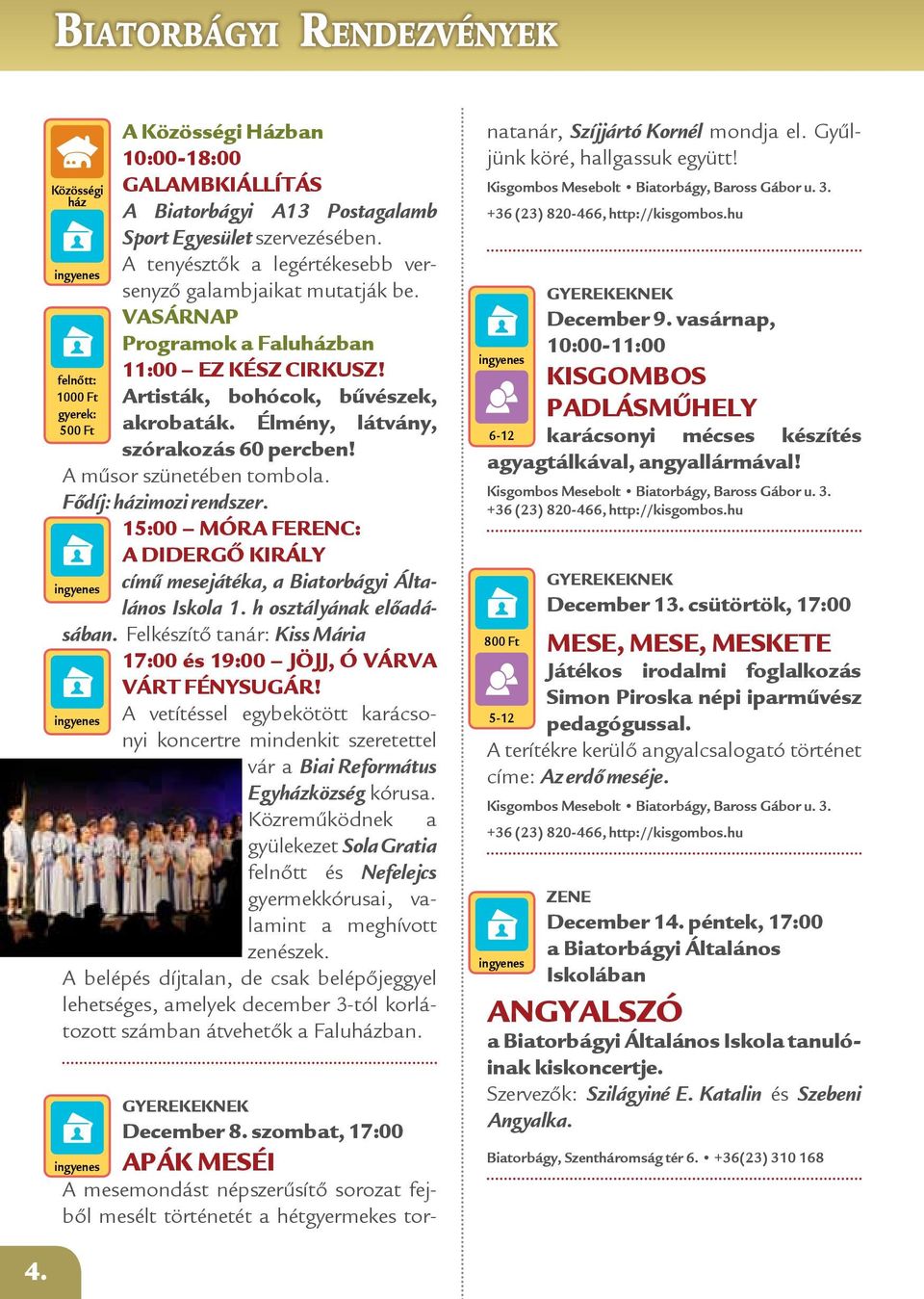 A műsor szünetében tombola. Fődíj: házimozi rendszer. 15:00 MÓRA FERENC: A DIDERGŐ KIRÁLY című mesejátéka, a Biatorbágyi Általános Iskola 1. h osztályának előadásában.