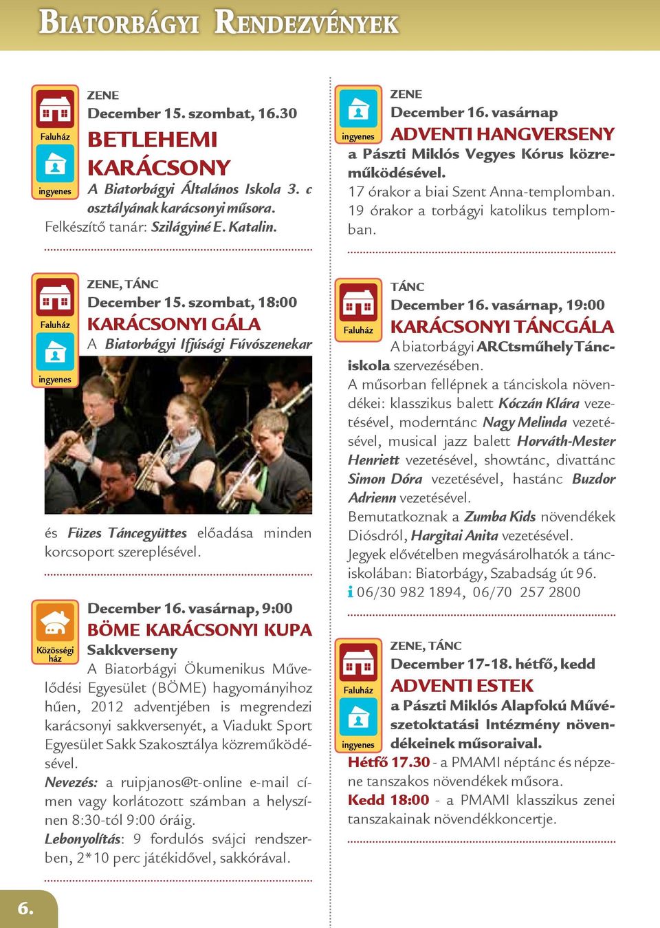 szombat, 18:00 KARÁCSONYI GÁLA A Biatorbágyi Ifjúsági Fúvószenekar és Füzes Táncegyüttes előadása minden korcsoport szereplésével. Közösségi ház December 16.
