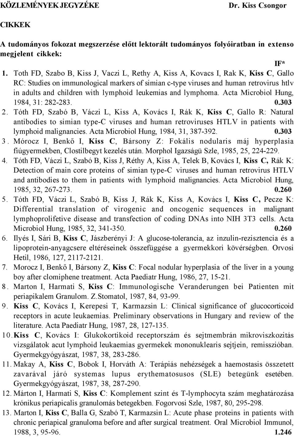 lymphoid leukemias and lymphoma. Acta Microbiol Hung, 1984, 31: 282-283. 0.303 2.