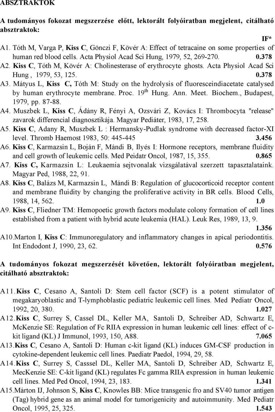 Kiss C, Tóth M, Kövér A: Cholinesterase of erythrocyte ghosts. Acta Physiol Acad Sci Hung, 1979, 53, 125. 0.378 A3.