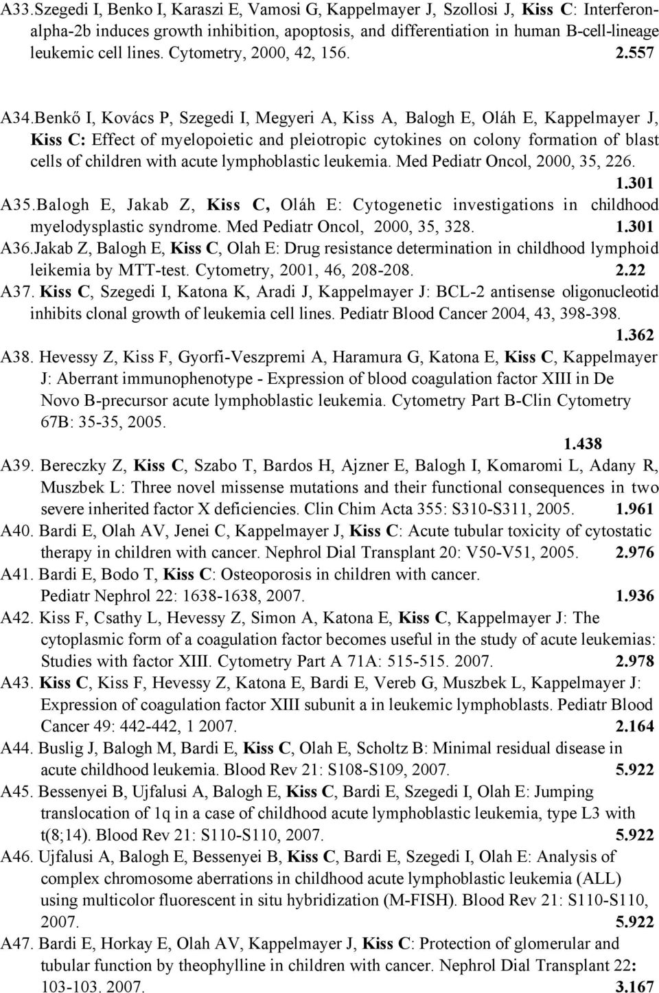 Benkő I, Kovács P, Szegedi I, Megyeri A, Kiss A, Balogh E, Oláh E, Kappelmayer J, Kiss C: Effect of myelopoietic and pleiotropic cytokines on colony formation of blast cells of children with acute