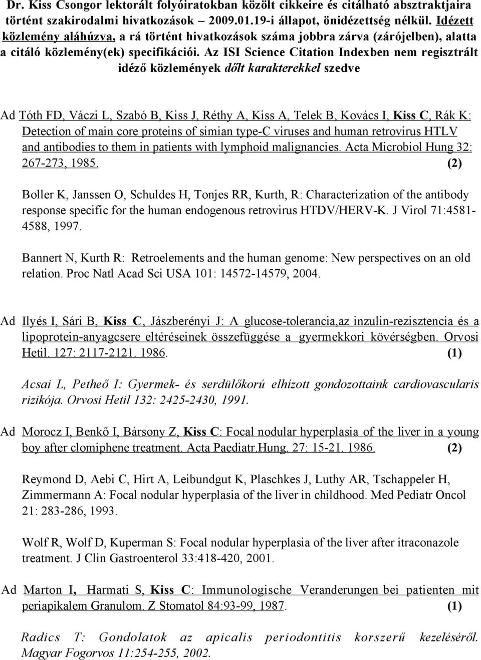 Az ISI Science Citation Indexben nem regisztrált idéző közlemények dőlt karakterekkel szedve Ad Tóth FD, Váczi L, Szabó B, Kiss J, Réthy A, Kiss A, Telek B, Kovács I, Kiss C, Rák K: Detection of main