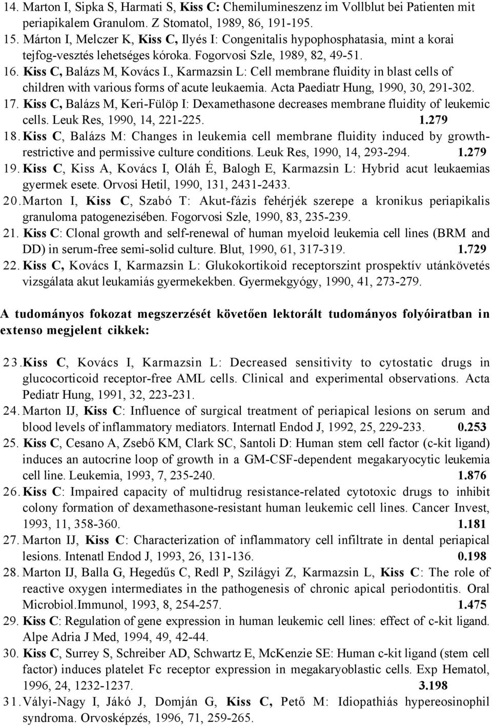 , Karmazsin L: Cell membrane fluidity in blast cells of children with various forms of acute leukaemia. Acta Paediatr Hung, 1990, 30, 291-302. 17.