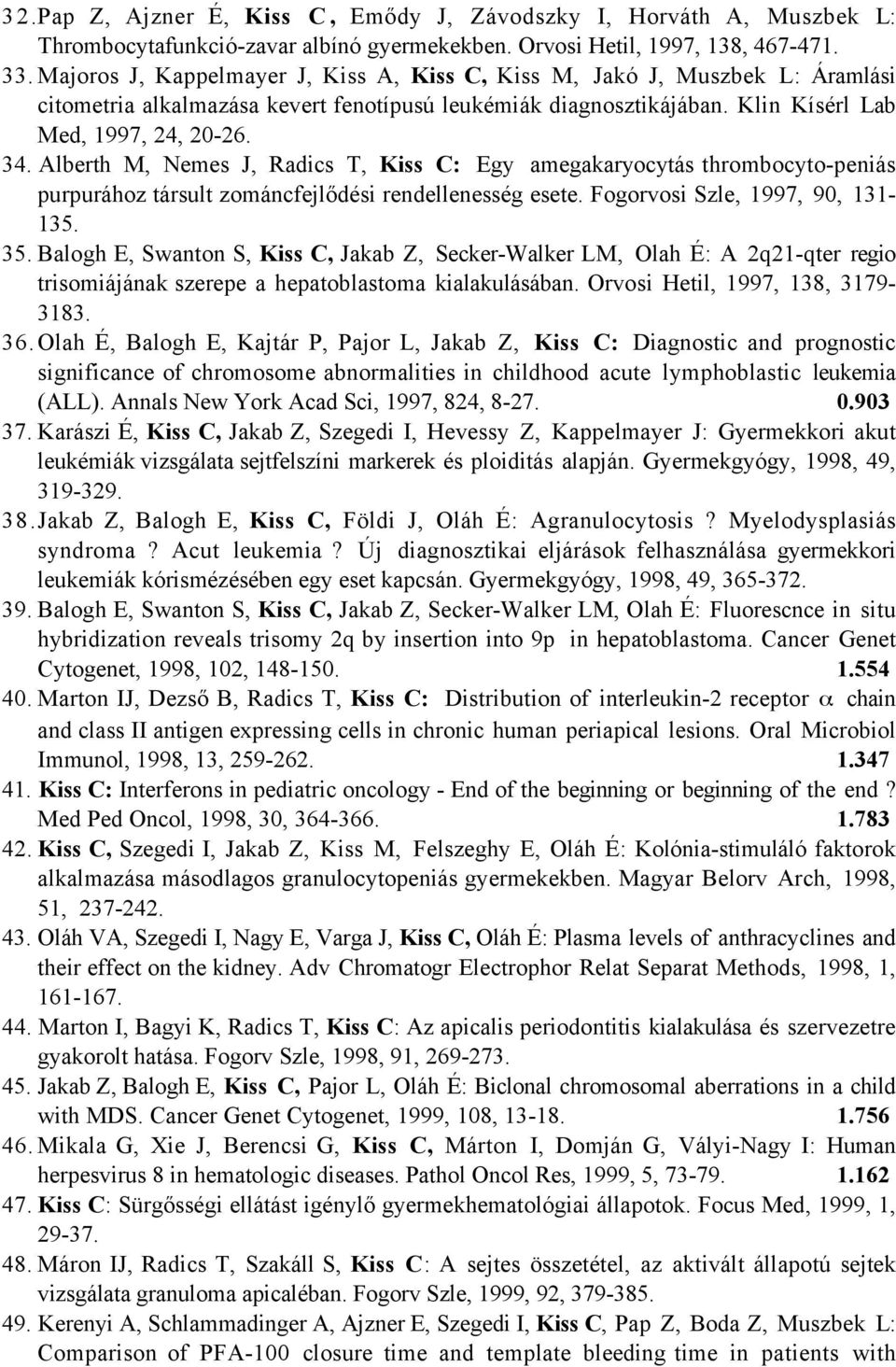 Alberth M, Nemes J, Radics T, Kiss C: Egy amegakaryocytás thrombocyto-peniás purpurához társult zománcfejlődési rendellenesség esete. Fogorvosi Szle, 1997, 90, 131-135. 35.