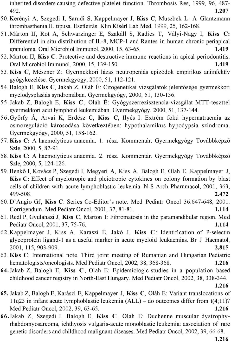 Márton IJ, Rot A, Schwarzinger E, Szakáll S, Radics T, Vályi-Nagy I, Kiss C: Differential in situ distribution of IL-8, MCP-1 and Rantes in human chronic periapical granuloma.