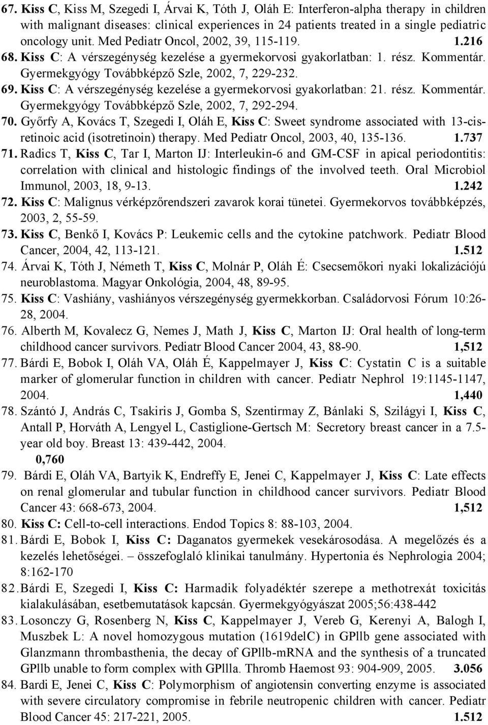 Kiss C: A vérszegénység kezelése a gyermekorvosi gyakorlatban: 21. rész. Kommentár. Gyermekgyógy Továbbképző Szle, 2002, 7, 292-294. 70.