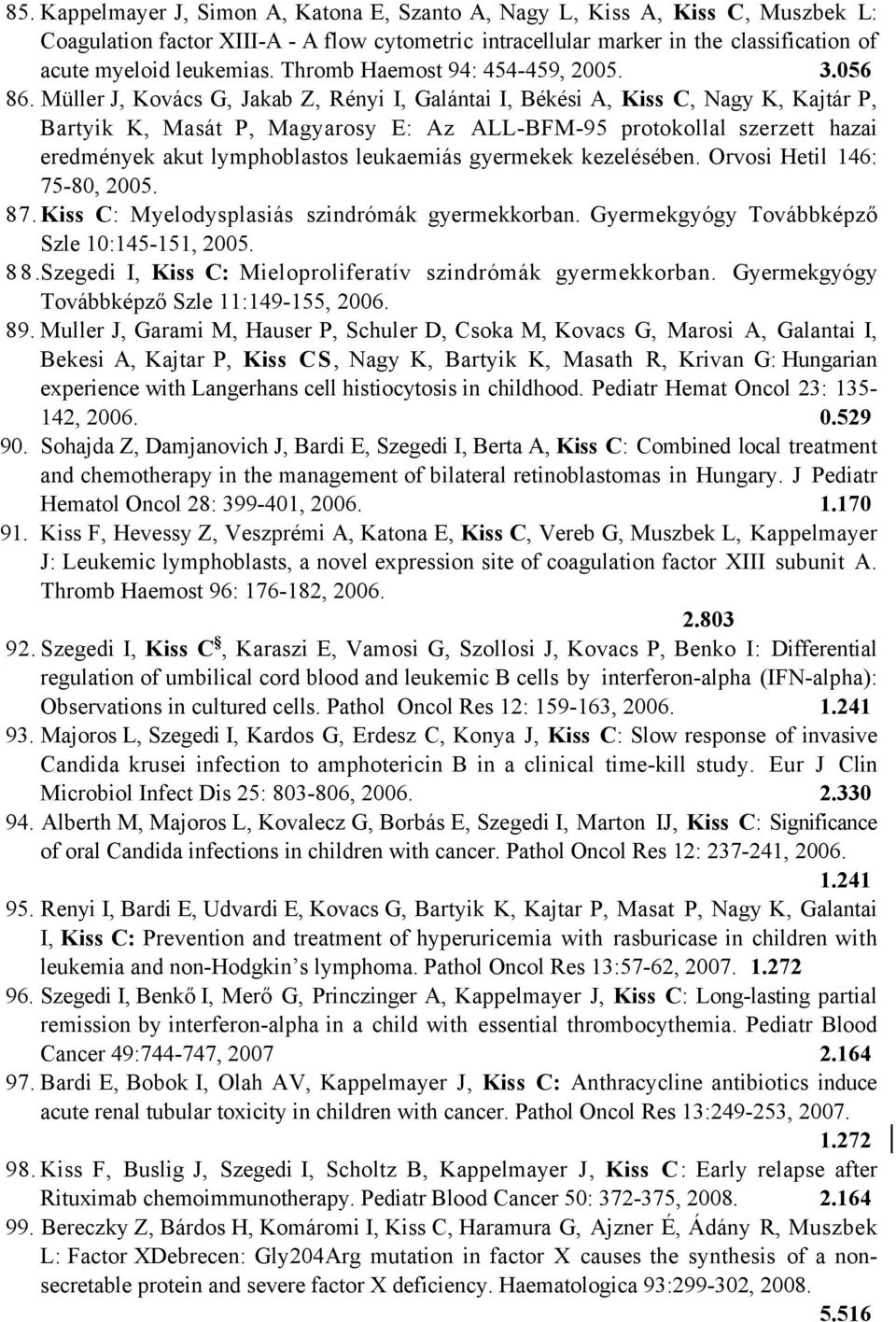 Müller J, Kovács G, Jakab Z, Rényi I, Galántai I, Békési A, Kiss C, Nagy K, Kajtár P, Bartyik K, Masát P, Magyarosy E: Az ALL-BFM-95 protokollal szerzett hazai eredmények akut lymphoblastos