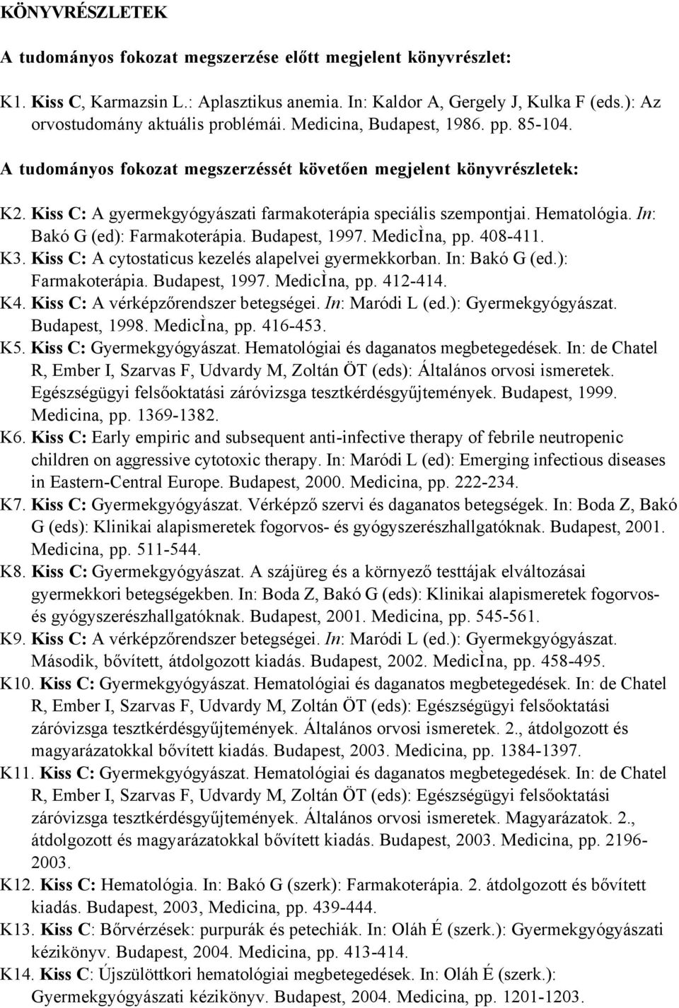 Kiss C: A gyermekgyógyászati farmakoterápia speciális szempontjai. Hematológia. In: Bakó G (ed): Farmakoterápia. Budapest, 1997. MedicÌna, pp. 408-411. K3.
