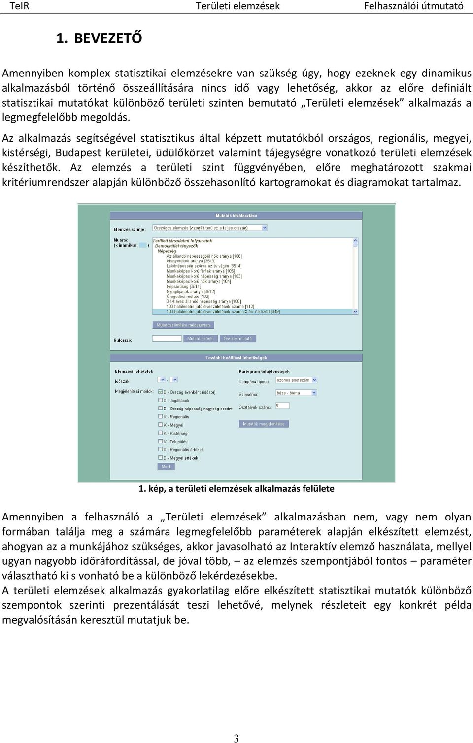 Az alkalmazás segítségével statisztikus által képzett mutatókból országos, regionális, megyei, kistérségi, Budapest kerületei, üdülőkörzet valamint tájegységre vonatkozó területi elemzések