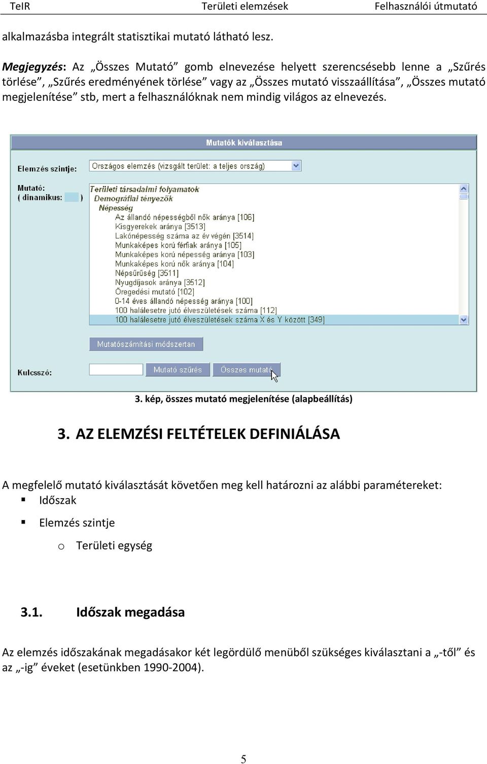 mutató megjelenítése stb, mert a felhasználóknak nem mindig világos az elnevezés. 3. kép, összes mutató megjelenítése (alapbeállítás) 3.