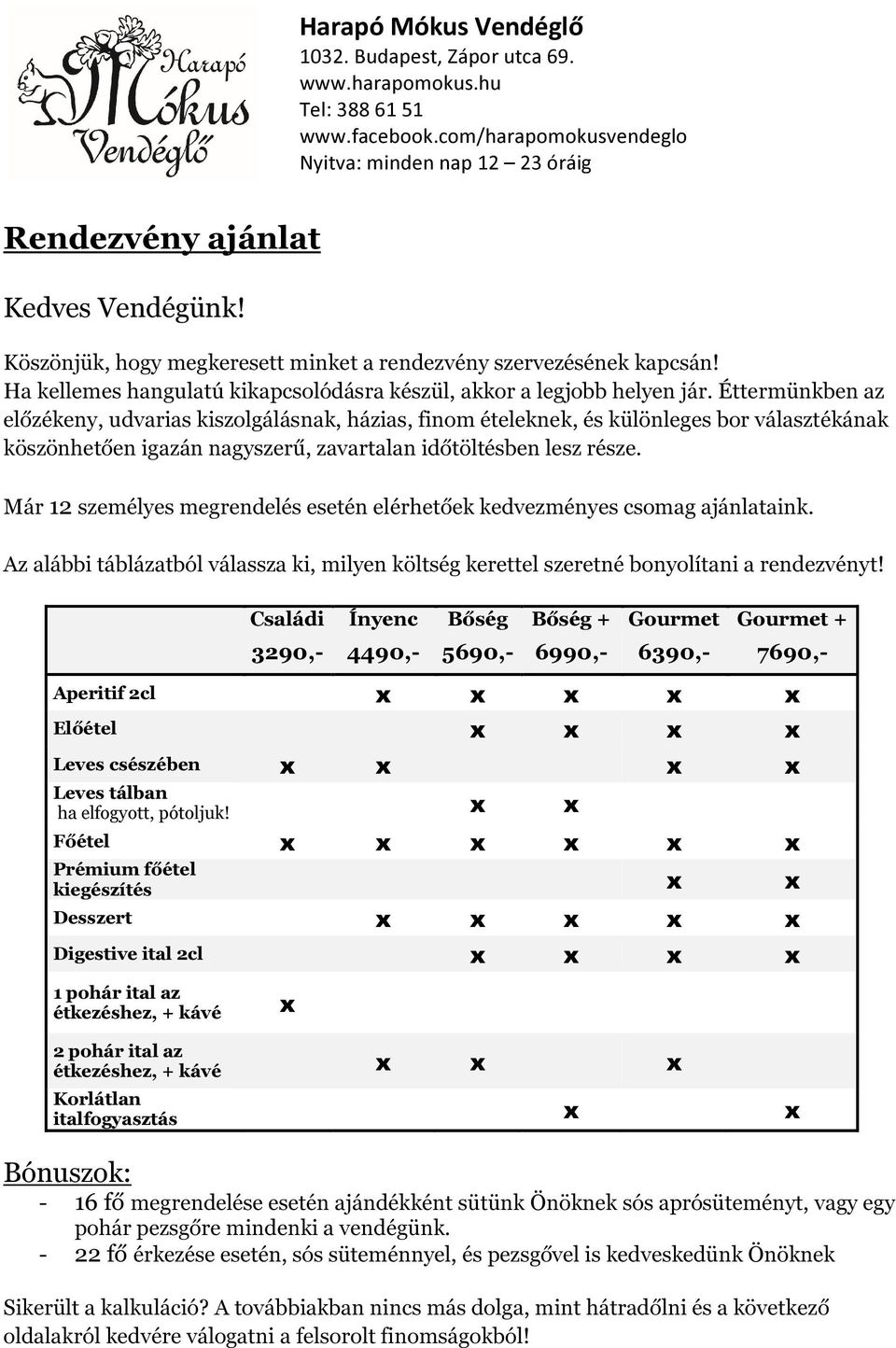 Éttermünkben az előzékeny, udvarias kiszlgálásnak, házias, finm ételeknek, és különleges br választékának köszönhetően igazán nagyszerű, zavartalan időtöltésben lesz része.