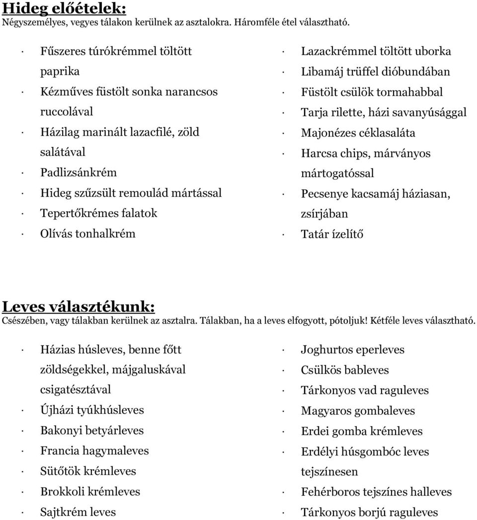 tnhalkrém Lazackrémmel töltött ubrka Libamáj trüffel dióbundában Füstölt csülök trmahabbal Tarja rilette, házi savanyúsággal Majnézes céklasaláta Harcsa chips, márványs mártgatóssal Pecsenye kacsamáj