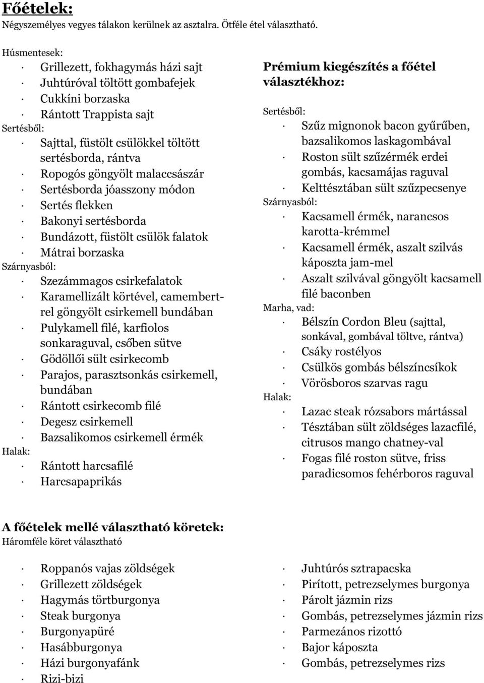 malaccsászár Sertésbrda jóasszny módn Sertés flekken Baknyi sertésbrda Bundáztt, füstölt csülök falatk Mátrai brzaska Szárnyasból: Szezámmags csirkefalatk Karamellizált körtével, camembertrel