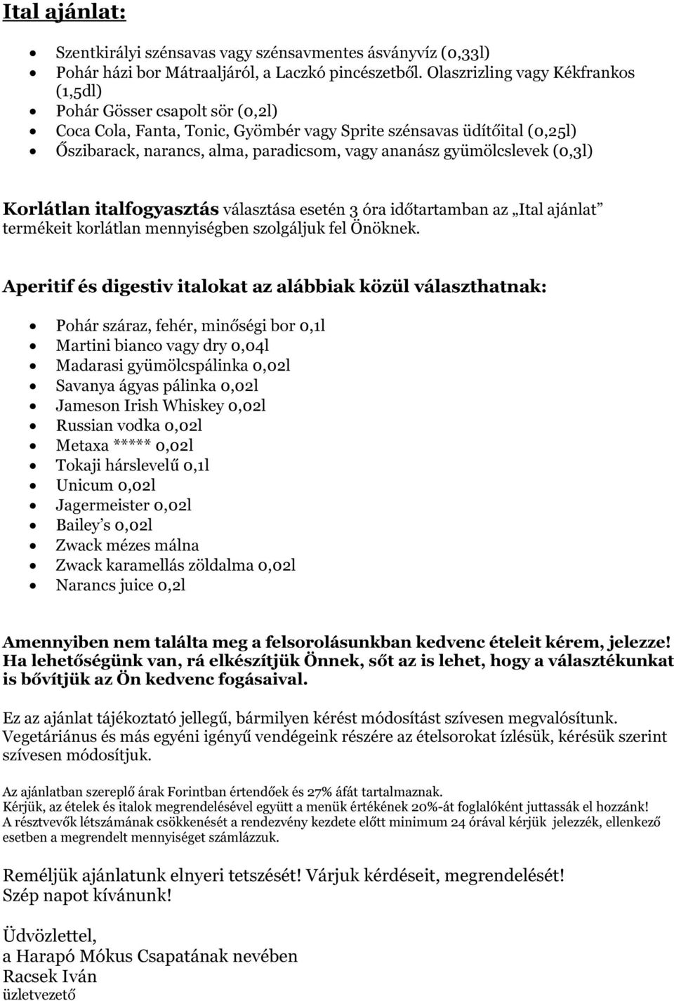 gyümölcslevek (0,3l) Krlátlan italfgyasztás választása esetén 3 óra időtartamban az Ital ajánlat termékeit krlátlan mennyiségben szlgáljuk fel Önöknek.