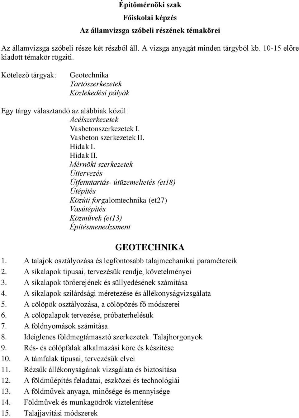 Mérnöki szerkezetek Úttervezés Útfenntartás- útüzemeltetés (et18) Útépítés Közúti forgalomtechnika (et27) Vasútépítés Közművek (et13) Építésmenedzsment GEOTECHNIKA 1.