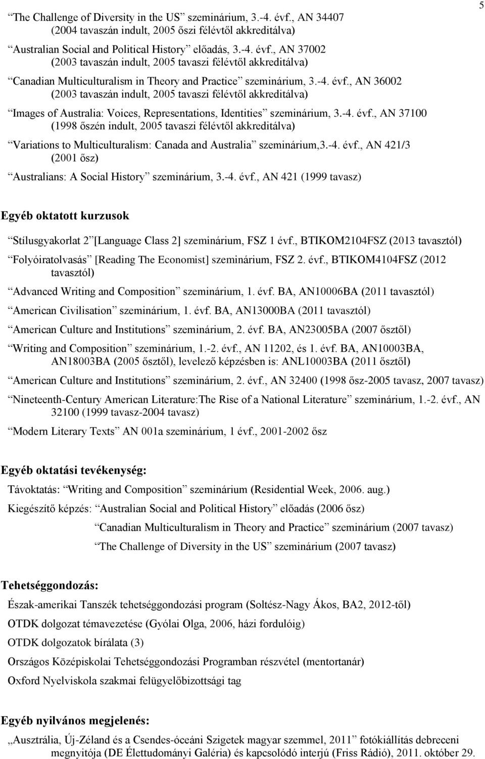 -4. évf., AN 421/3 (2001 ősz) Australians: A Social History szeminárium, 3.-4. évf., AN 421 (1999 tavasz) 5 Egyéb oktatott kurzusok Stílusgyakorlat 2 [Language Class 2] szeminárium, FSZ 1 évf.
