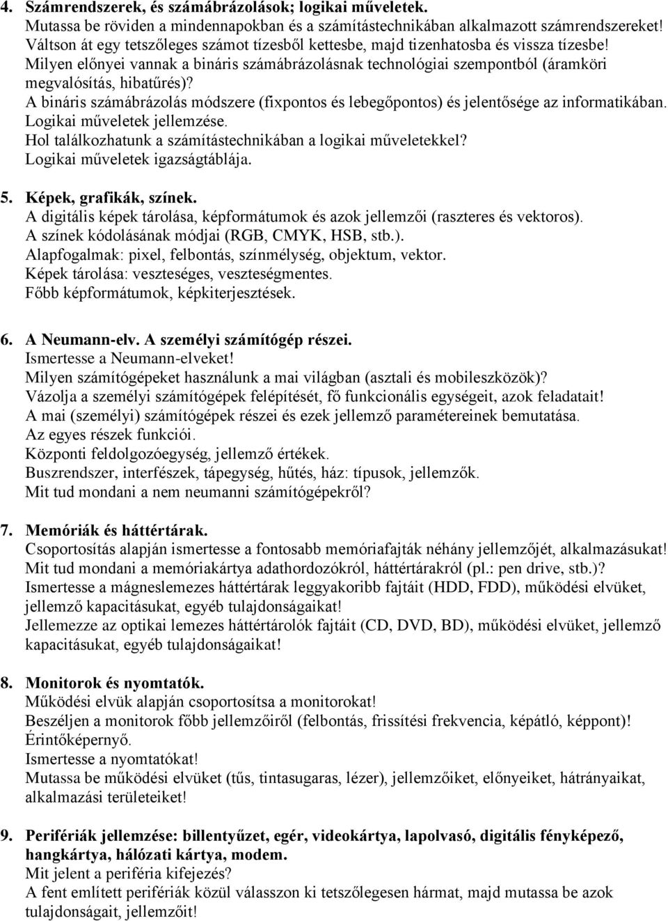 A bináris számábrázolás módszere (fixpontos és lebegőpontos) és jelentősége az informatikában. Logikai műveletek jellemzése. Hol találkozhatunk a számítástechnikában a logikai műveletekkel?