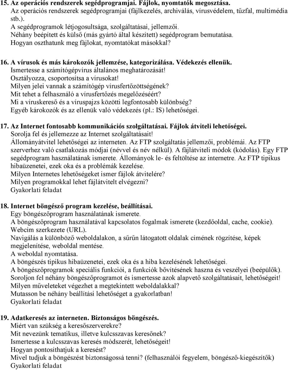 A vírusok és más károkozók jellemzése, kategorizálása. Védekezés ellenük. Ismertesse a számítógépvírus általános meghatározását! Osztályozza, csoportosítsa a vírusokat!