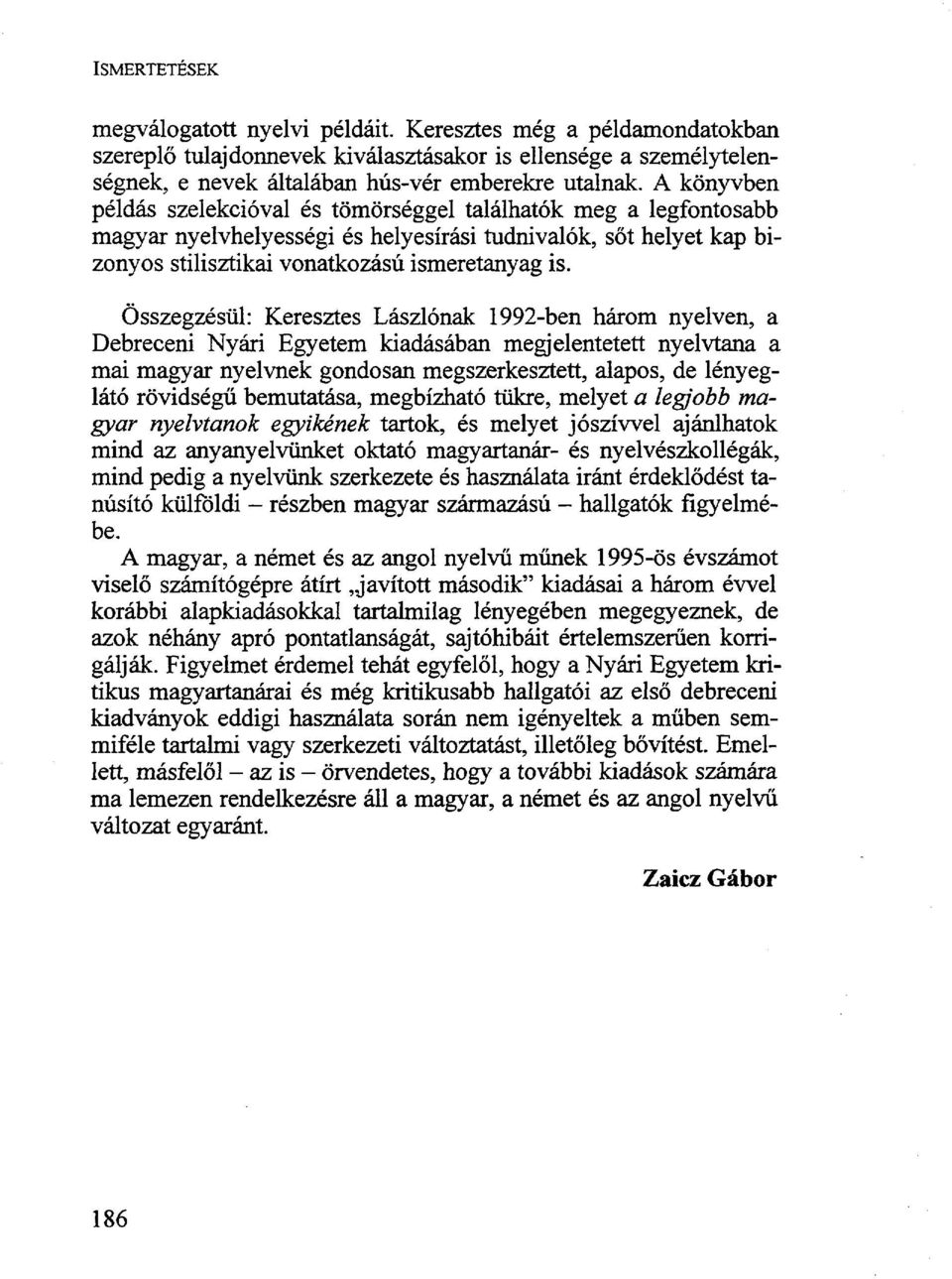 Összegzésül: Keresztes Lászlónak 1992-ben három nyelven, a Debreceni Nyári Egyetem kiadásában megjelentetett nyelvtana a mai magyar nyelvnek gondosan megszerkesztett, alapos, de lényeglátó rövidségű