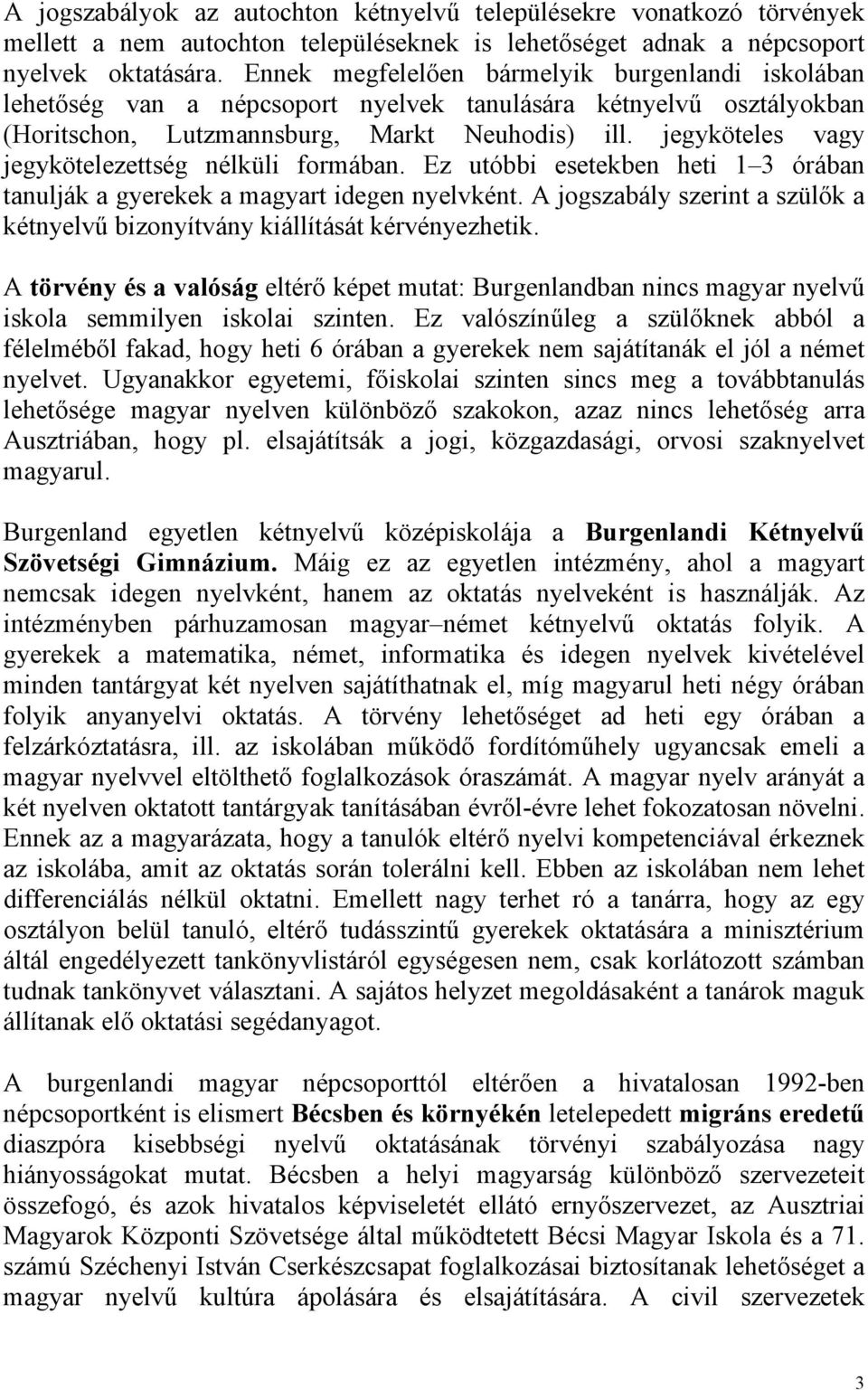 jegyköteles vagy jegykötelezettség nélküli formában. Ez utóbbi esetekben heti 1 3 órában tanulják a gyerekek a magyart idegen nyelvként.