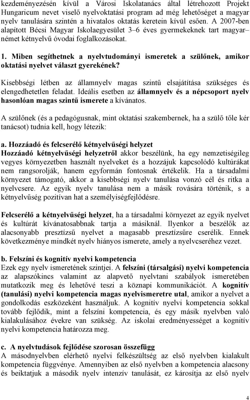 Miben segíthetnek a nyelvtudományi ismeretek a szülőnek, amikor oktatási nyelvet választ gyerekének? Kisebbségi létben az államnyelv magas szintű elsajátítása szükséges és elengedhetetlen feladat.