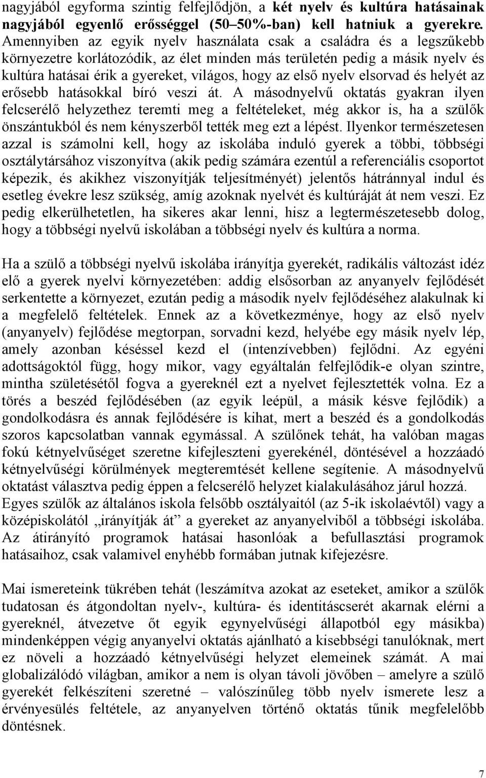 első nyelv elsorvad és helyét az erősebb hatásokkal bíró veszi át.