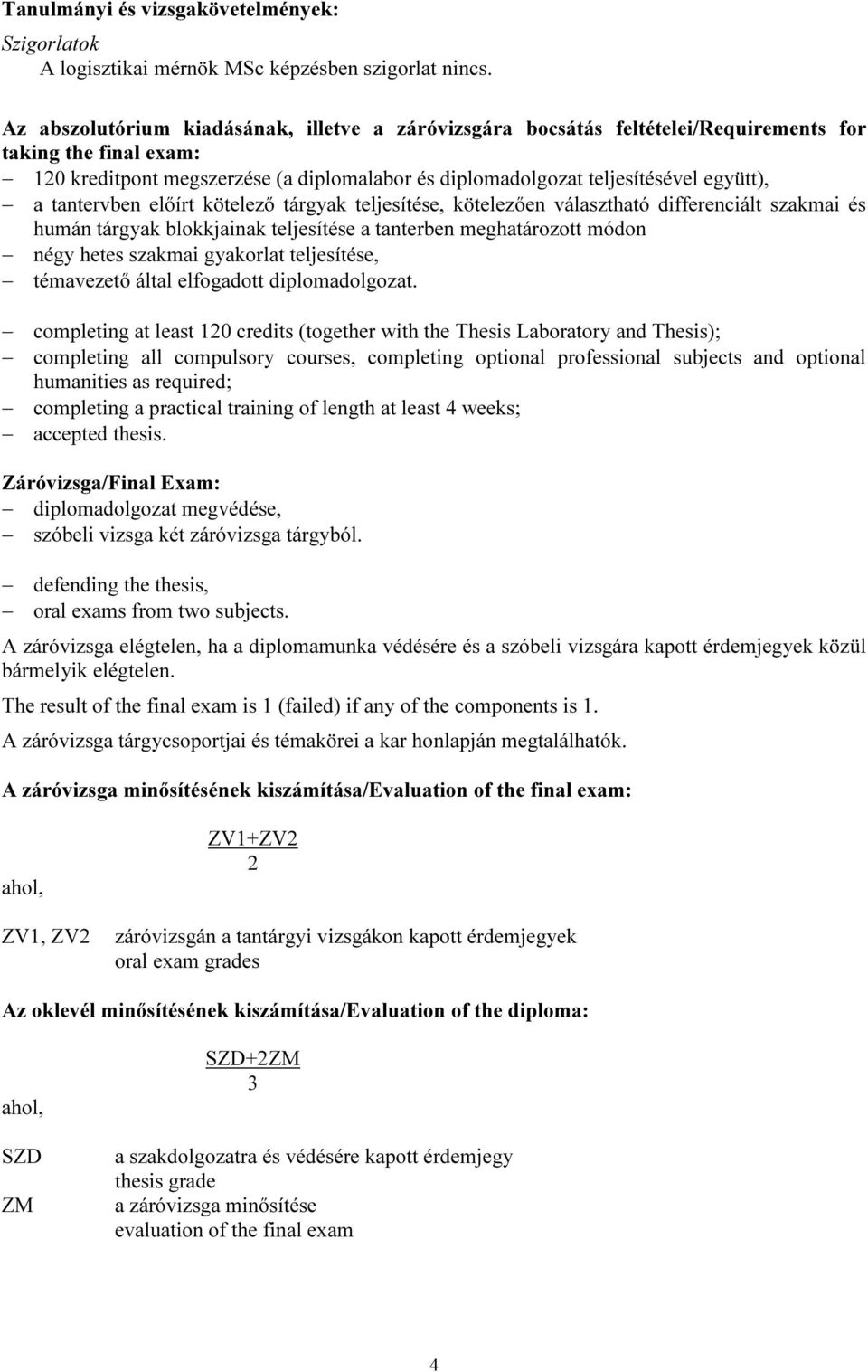 előírt kötelező tárgyak teljesítése, kötelezően választható differenciált szakmai és humán tárgyak blokkjainak teljesítése a tanterben meghatározott módon négy hetes szakmai gyakorlat teljesítése,